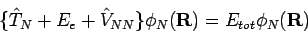 \begin{displaymath}
\{\hat{T}_N + E_e + \hat{V}_{NN} \} \phi_N({\bf R})= E_{tot} \phi_N({\bf R})
\end{displaymath}