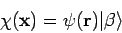 \begin{displaymath}
\chi({\bf x}) = \psi({\bf r}) \vert \beta \rangle
\end{displaymath}