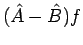 $\displaystyle (\hat{A} - \hat{B}) f$