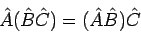 \begin{displaymath}
\hat{A}(\hat{B}\hat{C}) = (\hat{A}\hat{B})\hat{C}
\end{displaymath}