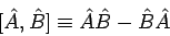 \begin{displaymath}[\hat{A}, \hat{B}]\equiv \hat{A} \hat{B} - \hat{B} \hat{A}
\end{displaymath}