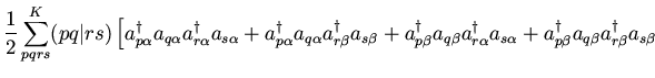 $\displaystyle \frac{1}{2} \sum_{pqrs}^{K} (pq\vert rs) \left[
a_{p \alpha}^{\da...
...a_{p \beta }^{\dagger} a_{q \beta } a_{r \beta }^{\dagger} a_{s \beta }
\right.$