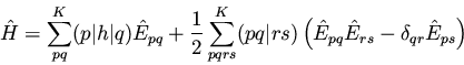 \begin{displaymath}\hat{H} =
\sum_{pq}^{K} (p\vert h\vert q) \hat{E}_{pq}
+ \...
... \hat{E}_{pq} \hat{E}_{rs} - \delta_{qr} \hat{E}_{ps}
\right)
\end{displaymath}